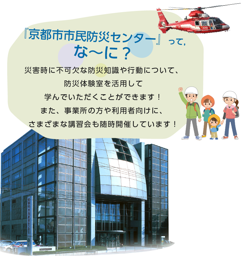 京都市市民防災センターは多彩な防災体験室を通じて，災害時に必要な防災知識を身に着けることができる施設！また事業所で資格取得が必要となる講習会も開催！